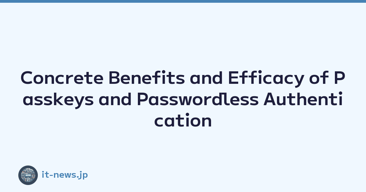 Concrete Benefits and Efficacy of Passkeys and Passwordless Authentication