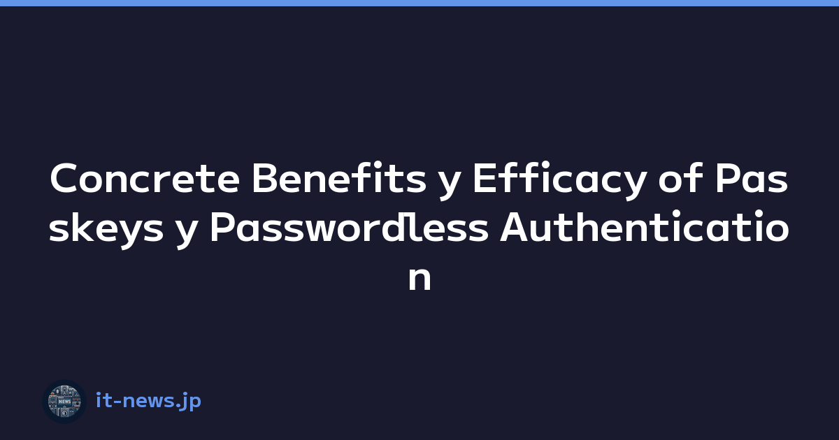 Concrete Benefits y Efficacy of Passkeys y Passwordless Authentication