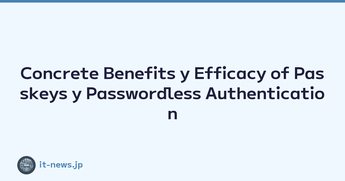 Concrete Benefits y Efficacy of Passkeys y Passwordless Authentication