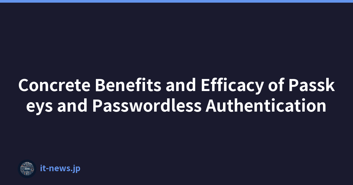 Concrete Benefits and Efficacy of Passkeys and Passwordless Authentication