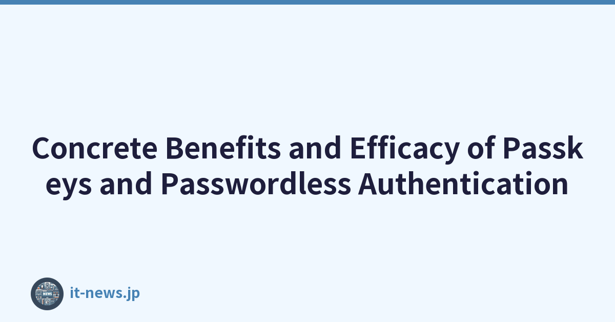 Concrete Benefits and Efficacy of Passkeys and Passwordless Authentication