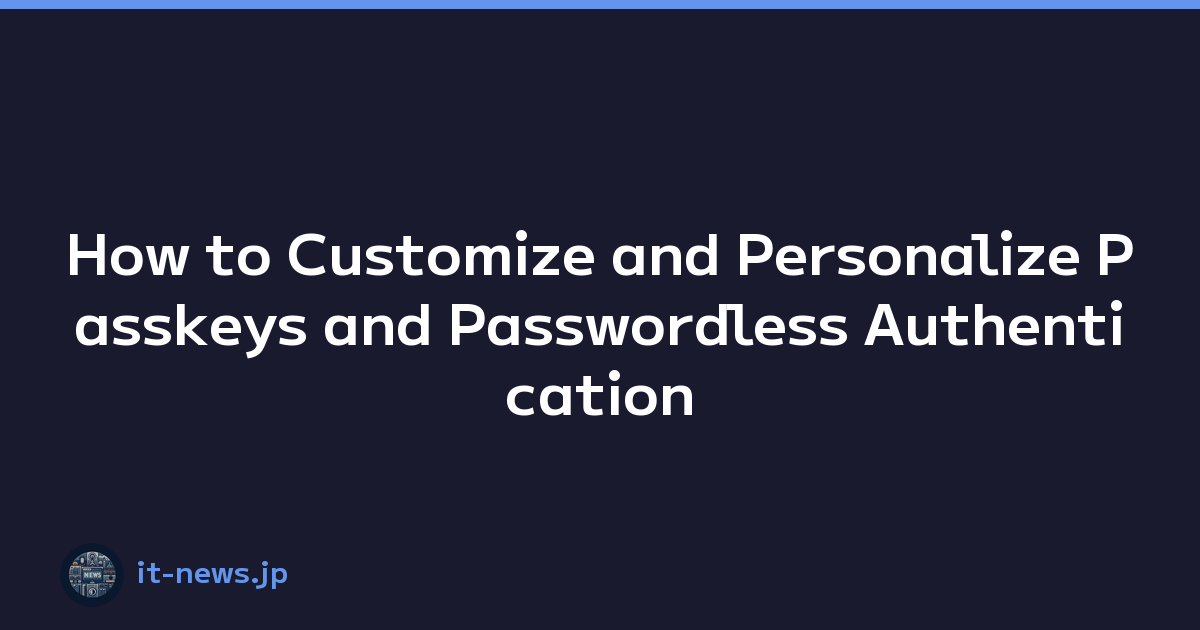 How to Customize and Personalize Passkeys and Passwordless Authentication