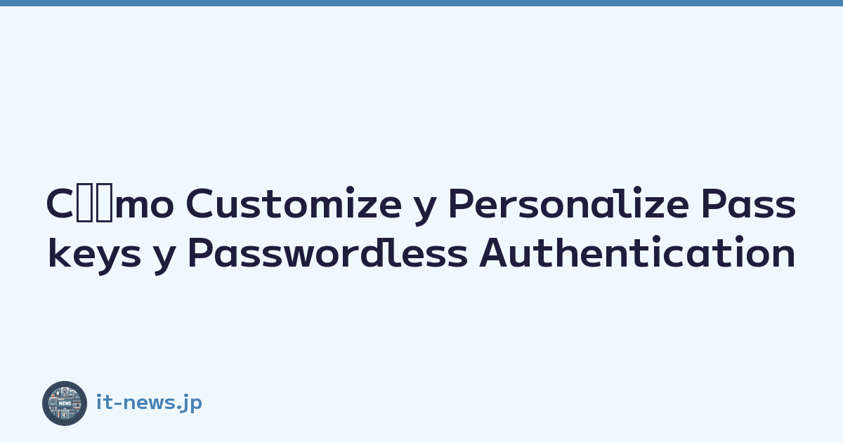 Cﾃｳmo Customize y Personalize Passkeys y Passwordless Authentication