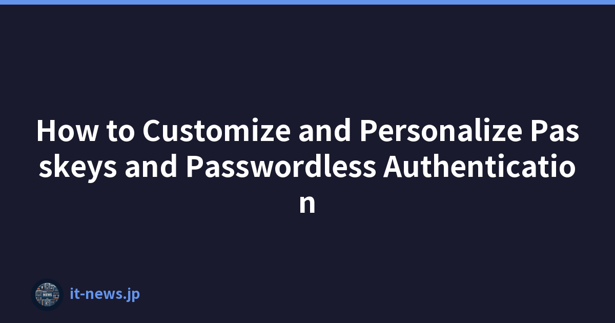 How to Customize and Personalize Passkeys and Passwordless Authentication