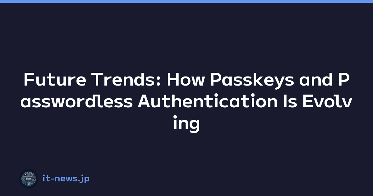 Future Trends: How Passkeys and Passwordless Authentication Is Evolving