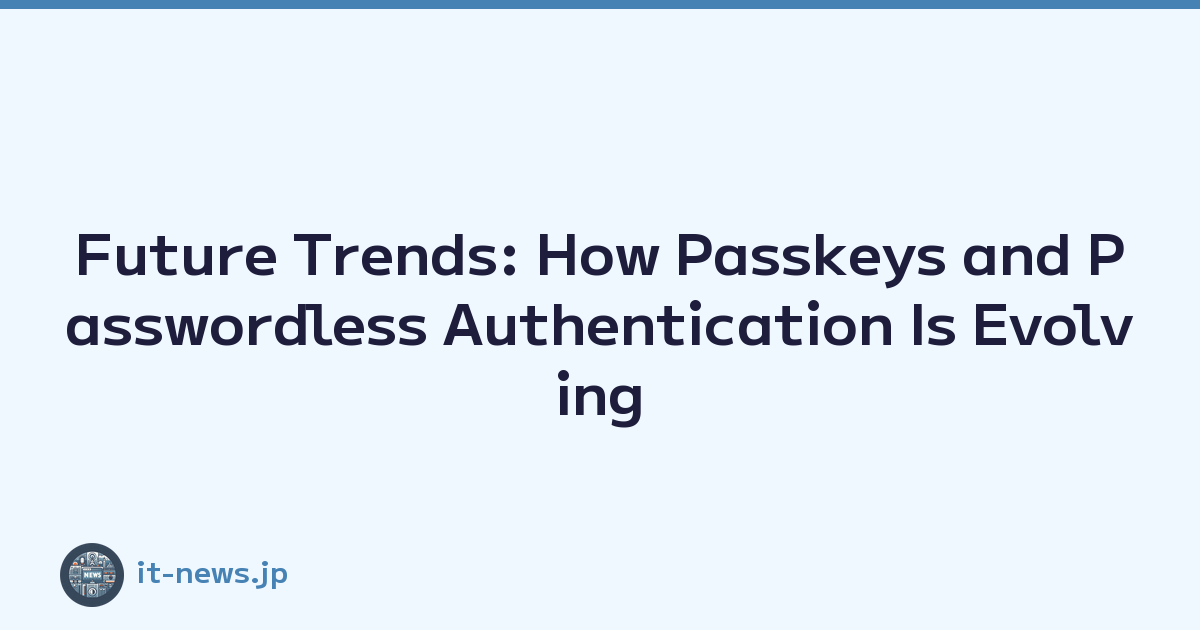 Future Trends: How Passkeys and Passwordless Authentication Is Evolving