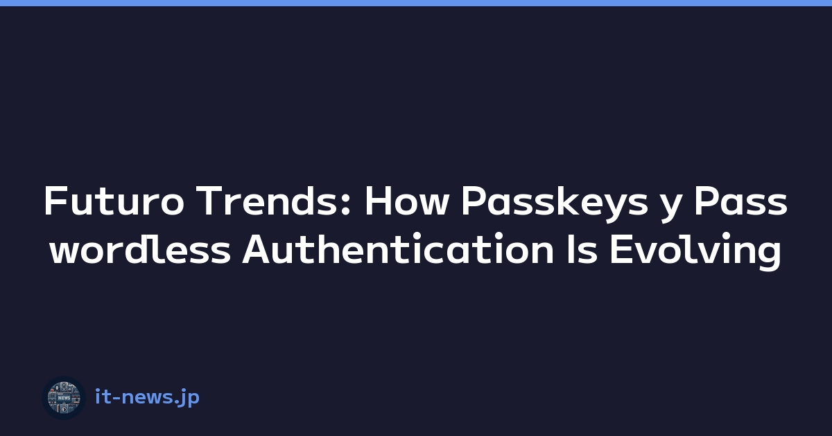 Futuro Trends: How Passkeys y Passwordless Authentication Is Evolving
