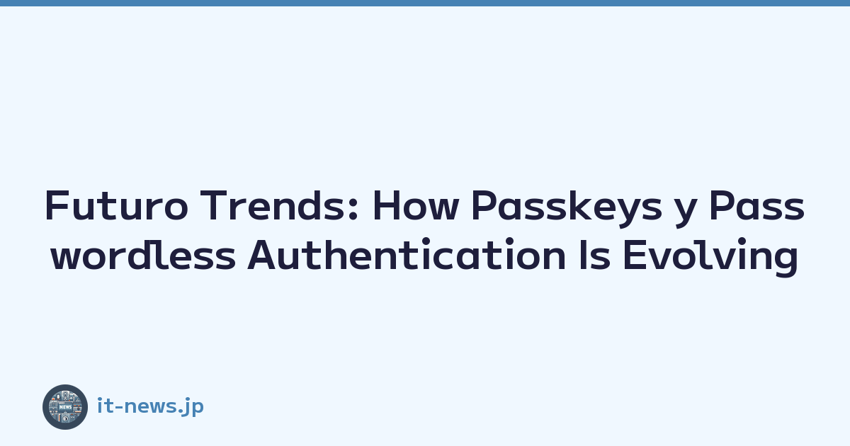 Futuro Trends: How Passkeys y Passwordless Authentication Is Evolving
