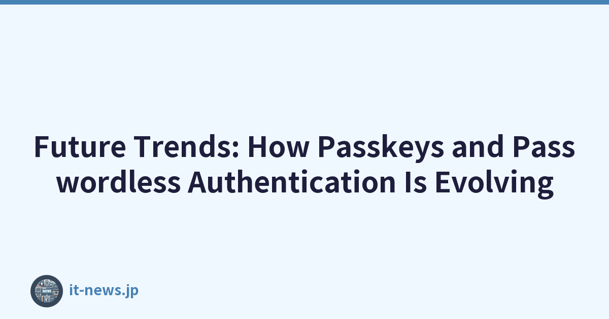 Future Trends: How Passkeys and Passwordless Authentication Is Evolving