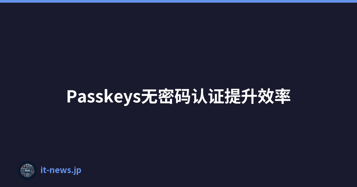 Passkeys无密码认证提升效率