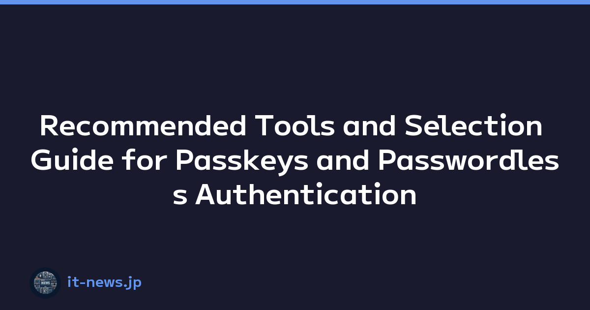 Recommended Tools and Selection Guide for Passkeys and Passwordless Authentication