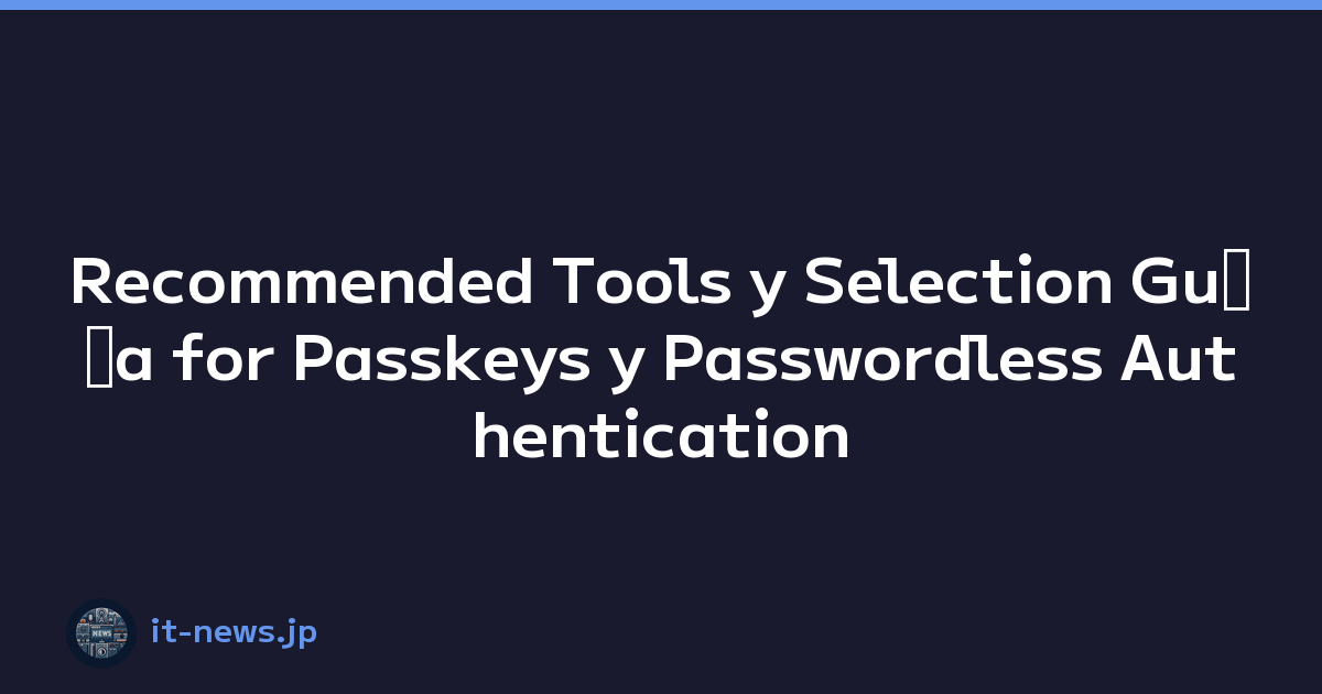 Recommended Tools y Selection Guﾃｭa for Passkeys y Passwordless Authentication