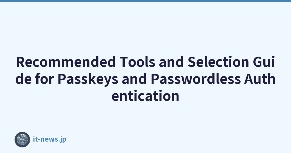 Recommended Tools and Selection Guide for Passkeys and Passwordless Authentication