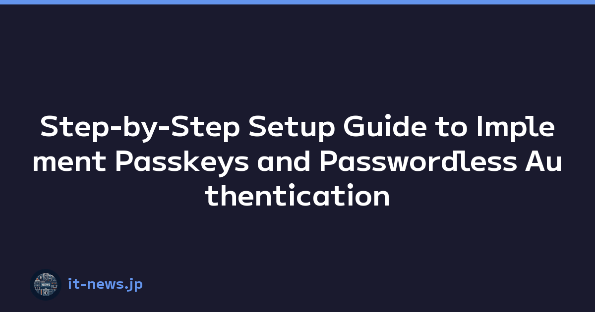 Step-by-Step Setup Guide to Implement Passkeys and Passwordless Authentication