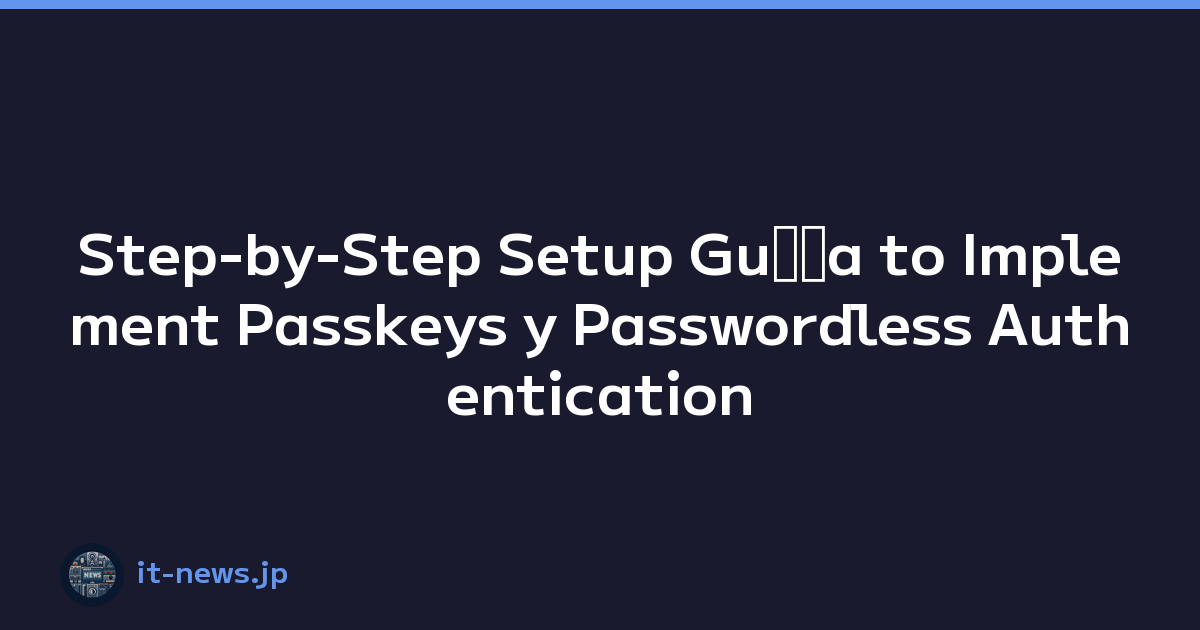 Step-by-Step Setup Guﾃｭa to Implement Passkeys y Passwordless Authentication