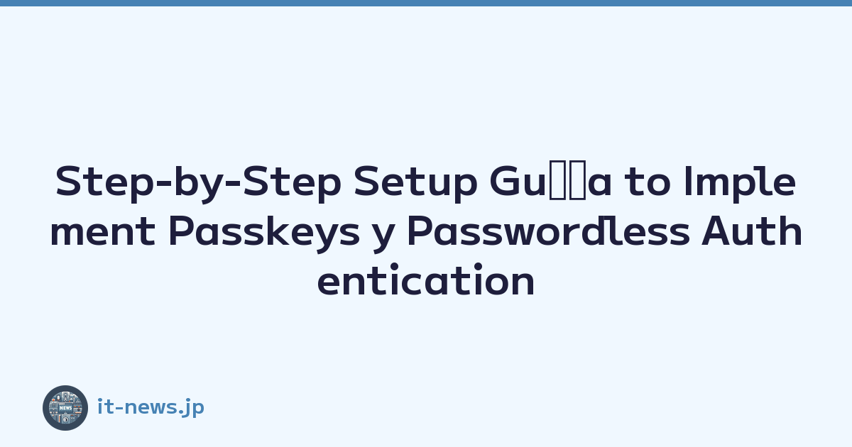 Step-by-Step Setup Guﾃｭa to Implement Passkeys y Passwordless Authentication