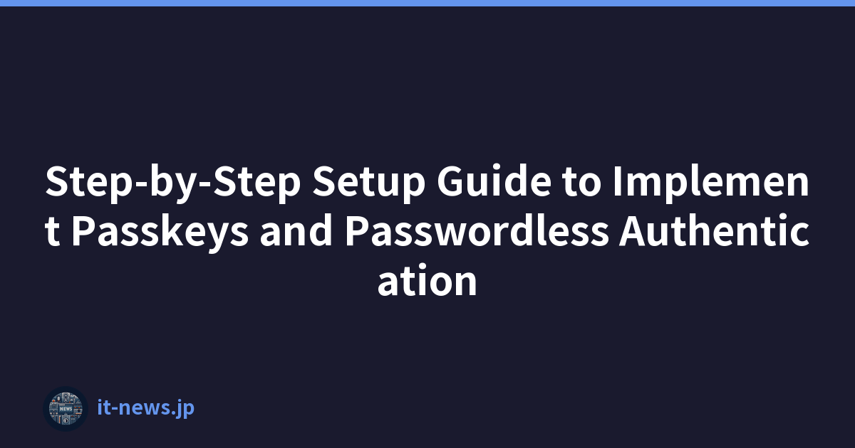 Step-by-Step Setup Guide to Implement Passkeys and Passwordless Authentication