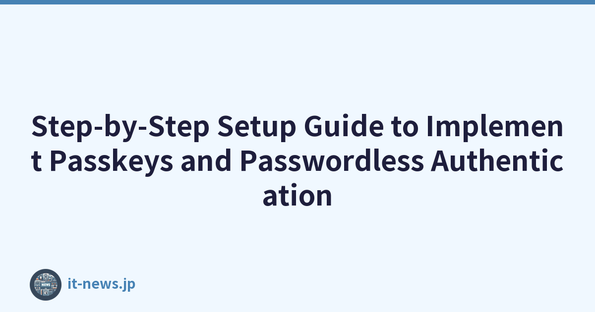 Step-by-Step Setup Guide to Implement Passkeys and Passwordless Authentication