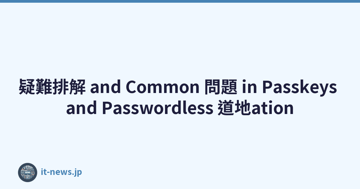 疑難排解 and Common 問題 in Passkeys and Passwordless 道地ation