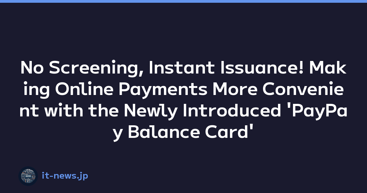 No Screening, Instant Issuance! Making Online Payments More Convenient with the Newly Introduced 'PayPay Balance Card'