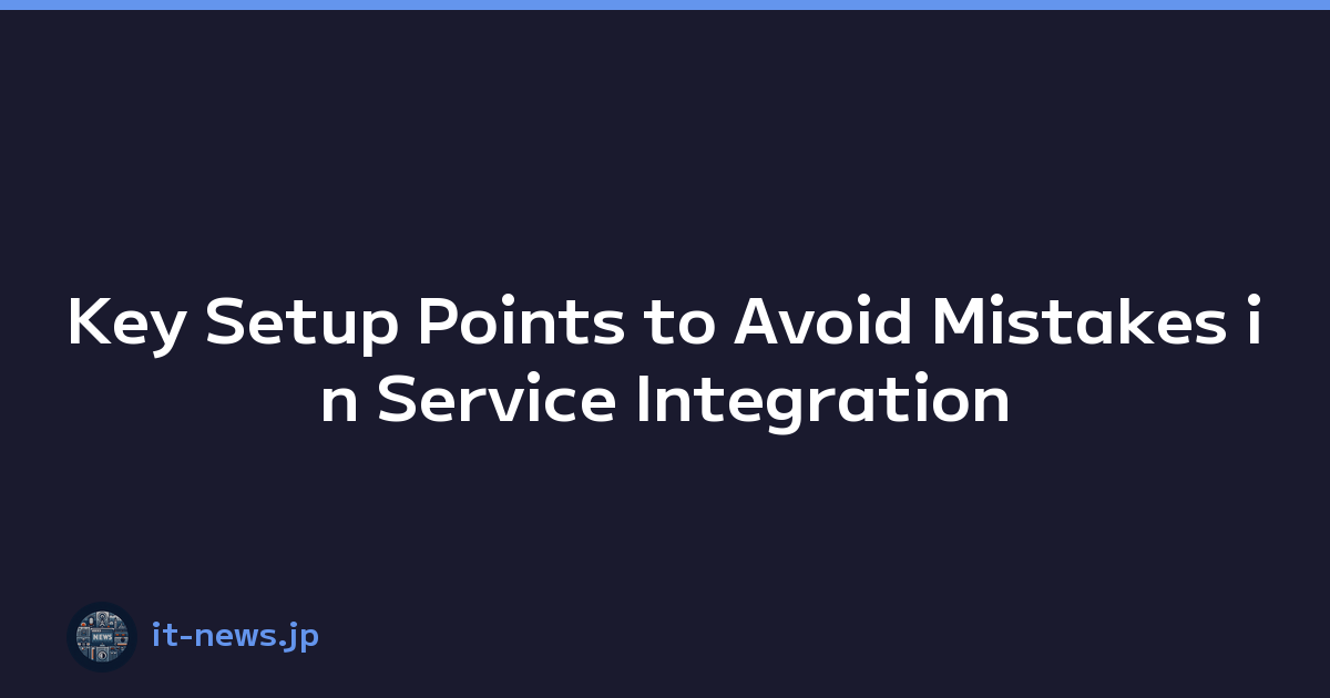 Key Setup Points to Avoid Mistakes in Service Integration