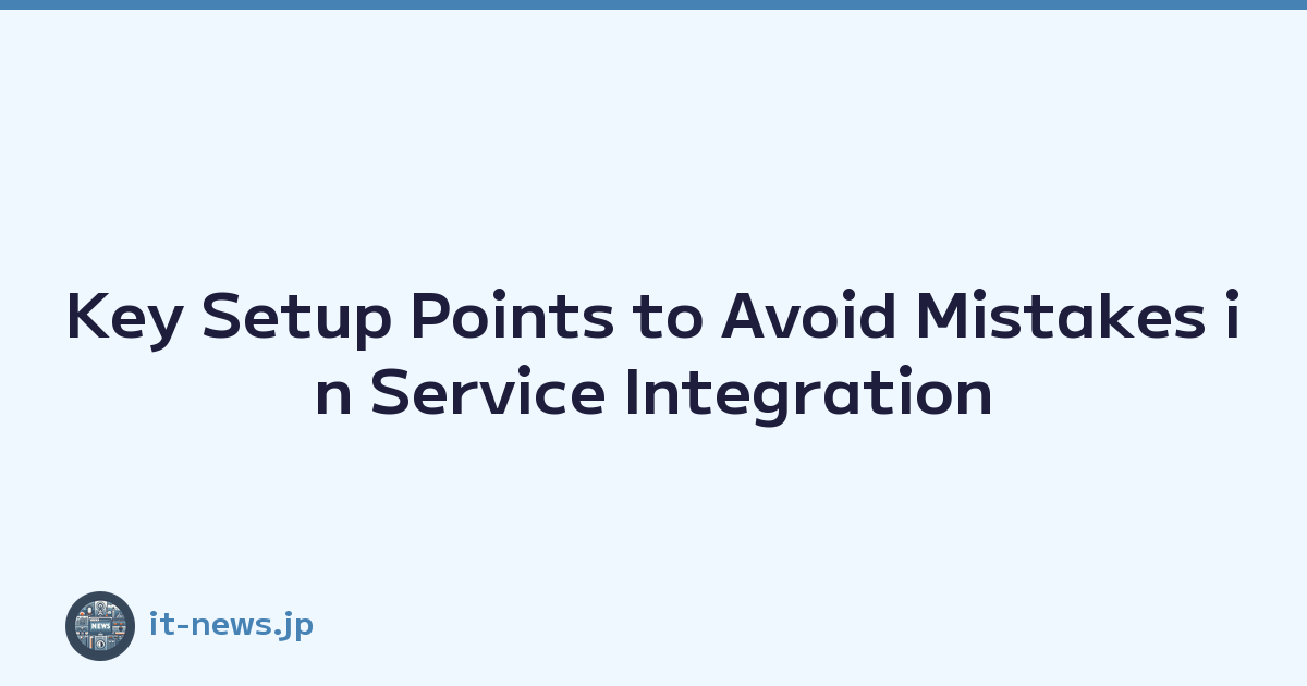 Key Setup Points to Avoid Mistakes in Service Integration