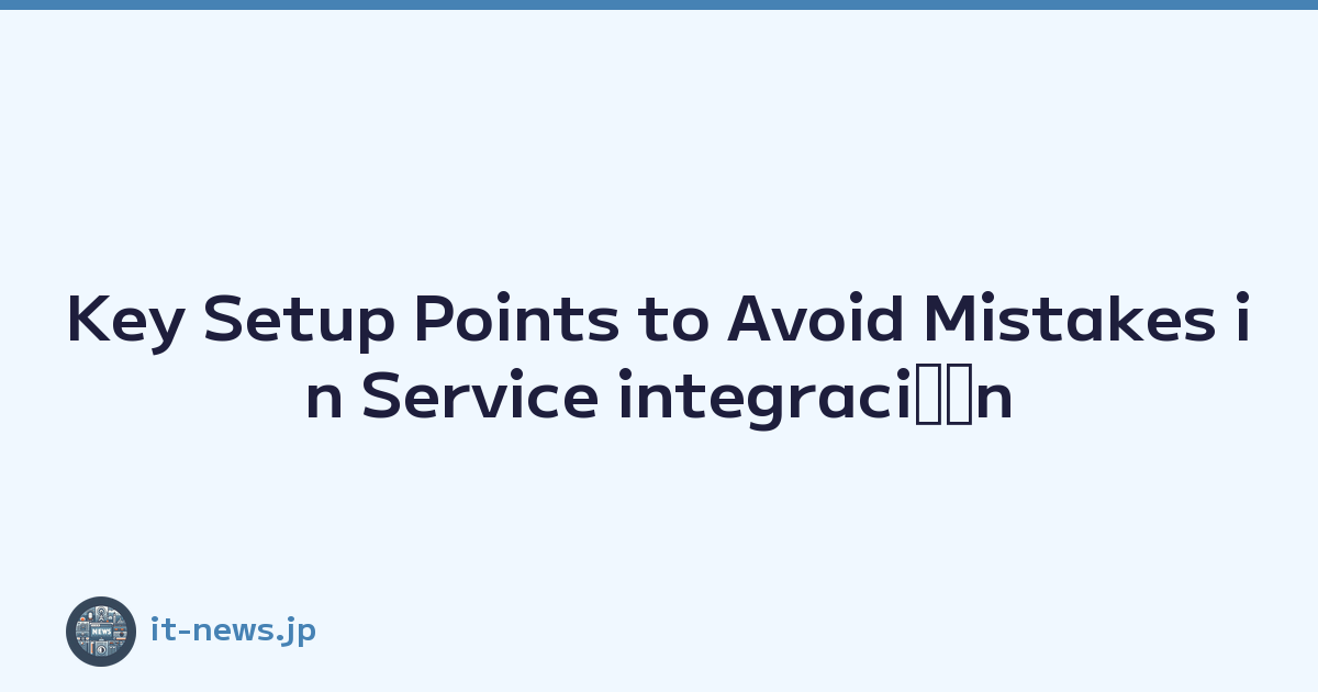 Key Setup Points to Avoid Mistakes in Service integraciﾃｳn