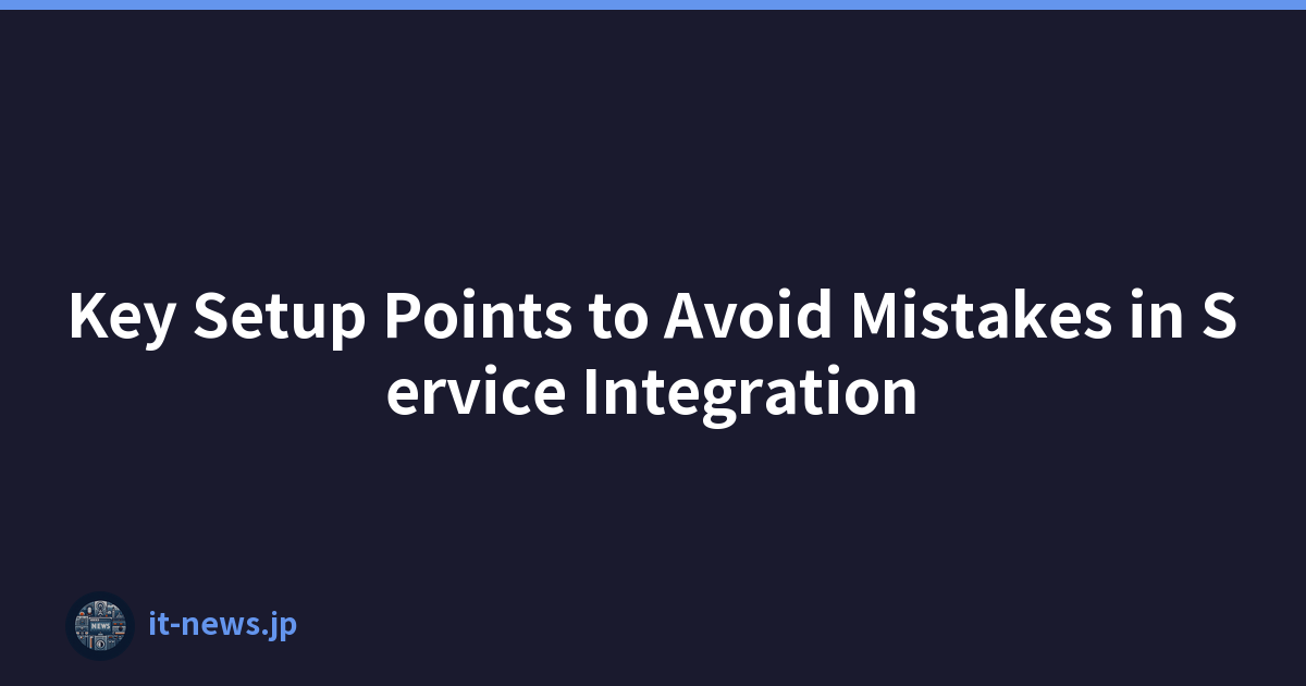 Key Setup Points to Avoid Mistakes in Service Integration
