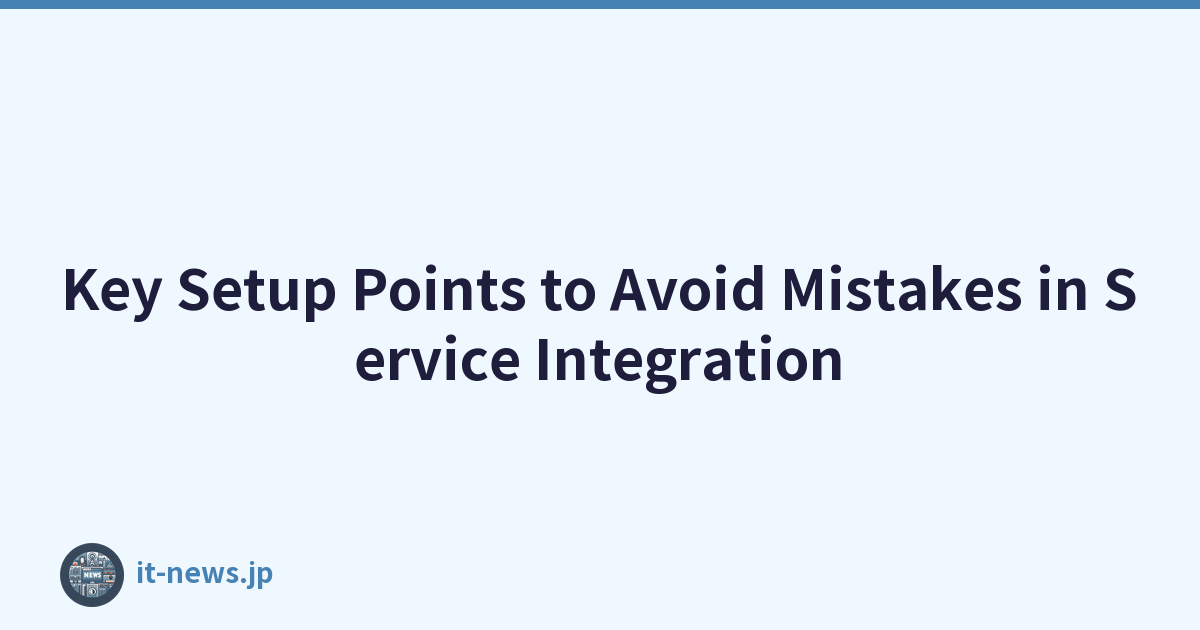 Key Setup Points to Avoid Mistakes in Service Integration