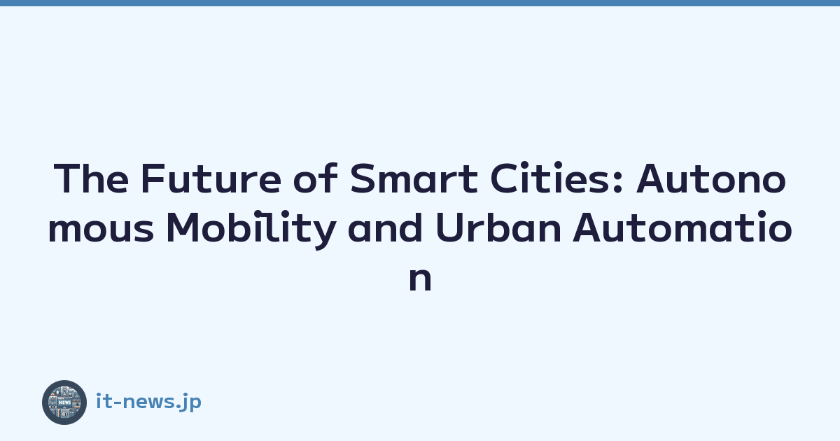 The Future of Smart Cities: Autonomous Mobility and Urban Automation