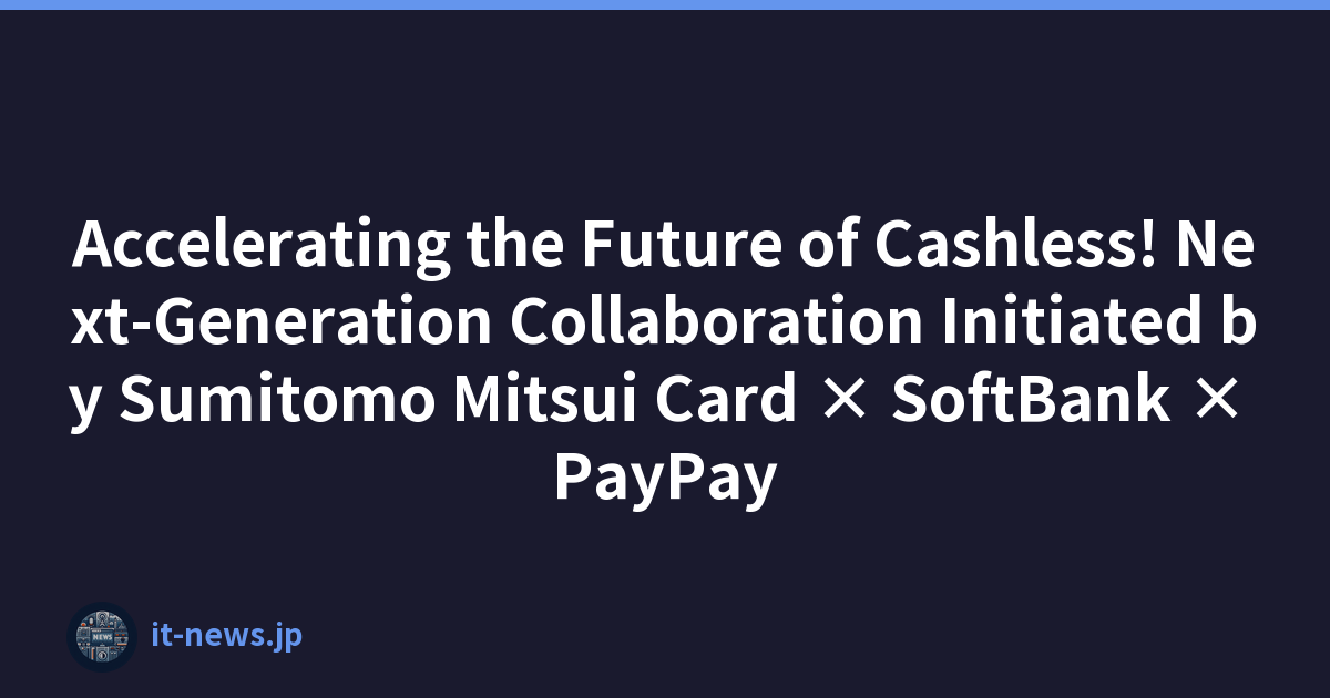 Accelerating the Future of Cashless! Next-Generation Collaboration Initiated by Sumitomo Mitsui Card × SoftBank × PayPay