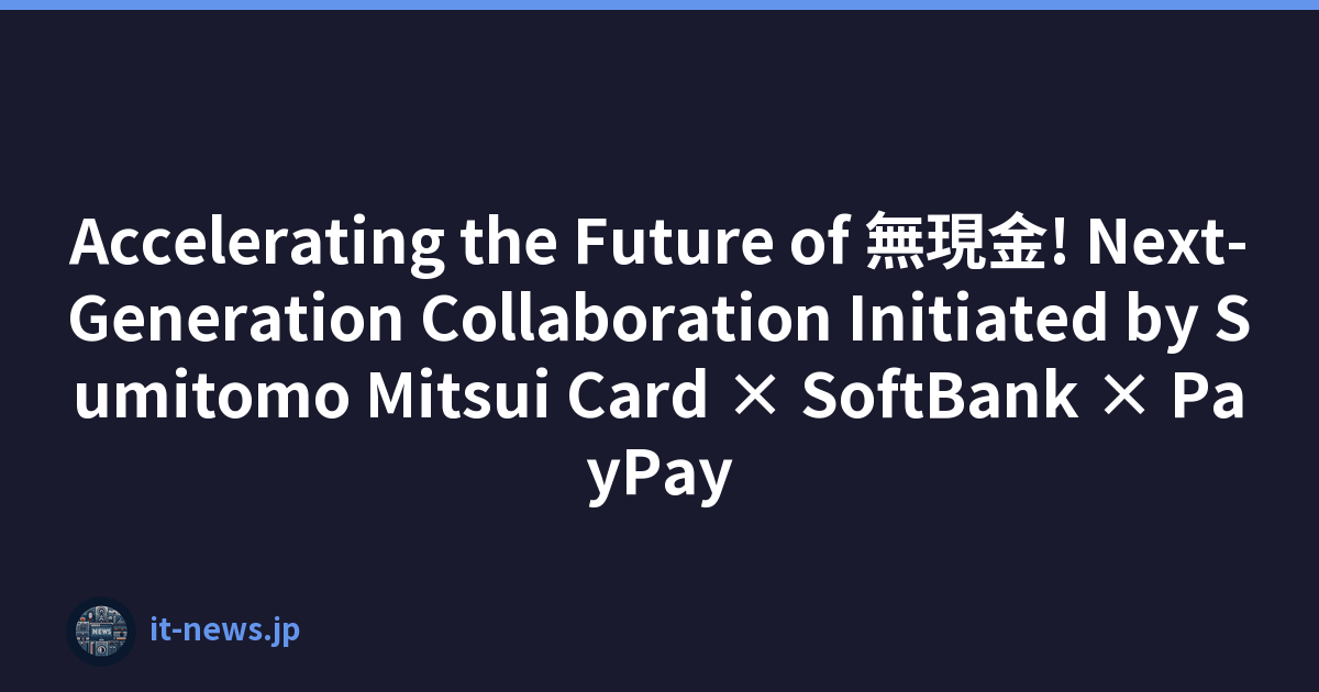 Accelerating the Future of 無現金! Next-Generation Collaboration Initiated by Sumitomo Mitsui Card × SoftBank × PayPay