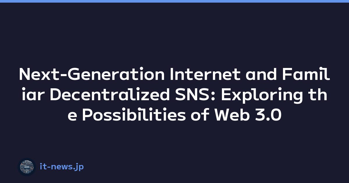 Next-Generation Internet and Familiar Decentralized SNS: Exploring the Possibilities of Web 3.0