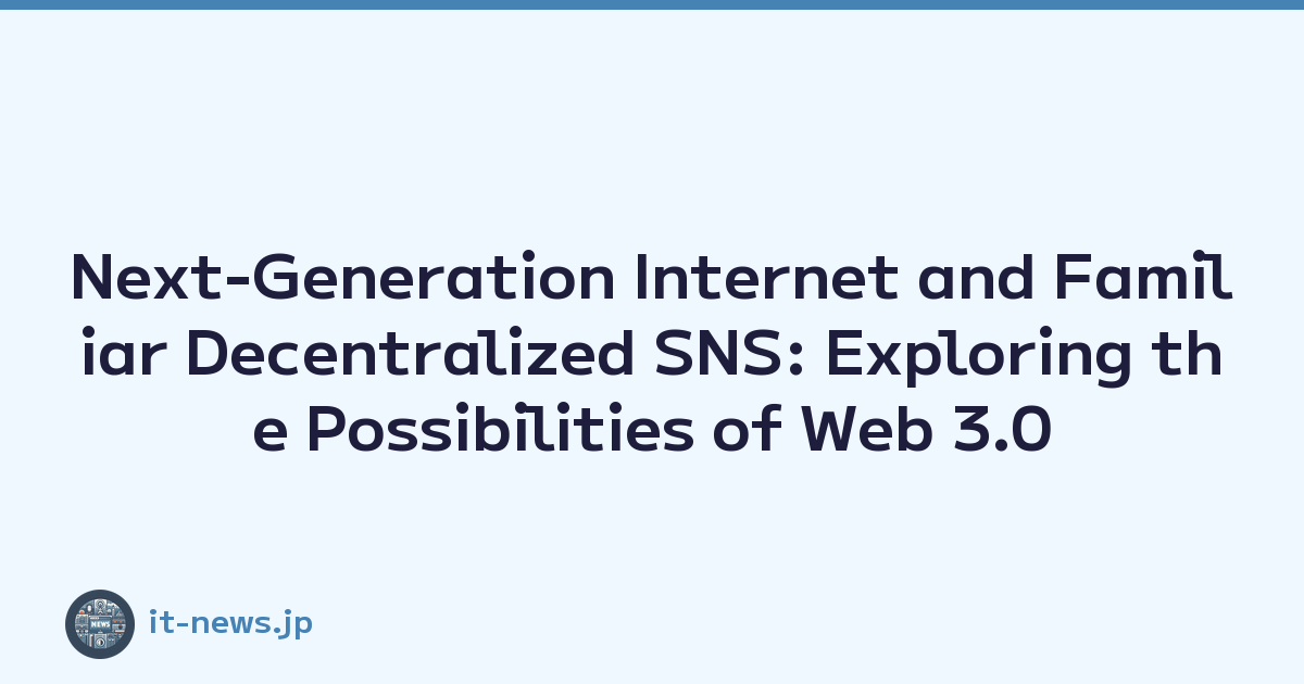 Next-Generation Internet and Familiar Decentralized SNS: Exploring the Possibilities of Web 3.0