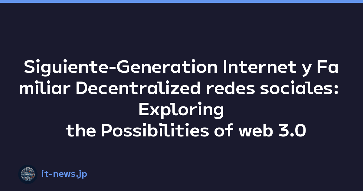 Siguiente-Generation Internet y Familiar Decentralized redes sociales: Exploring the Possibilities of web 3.0