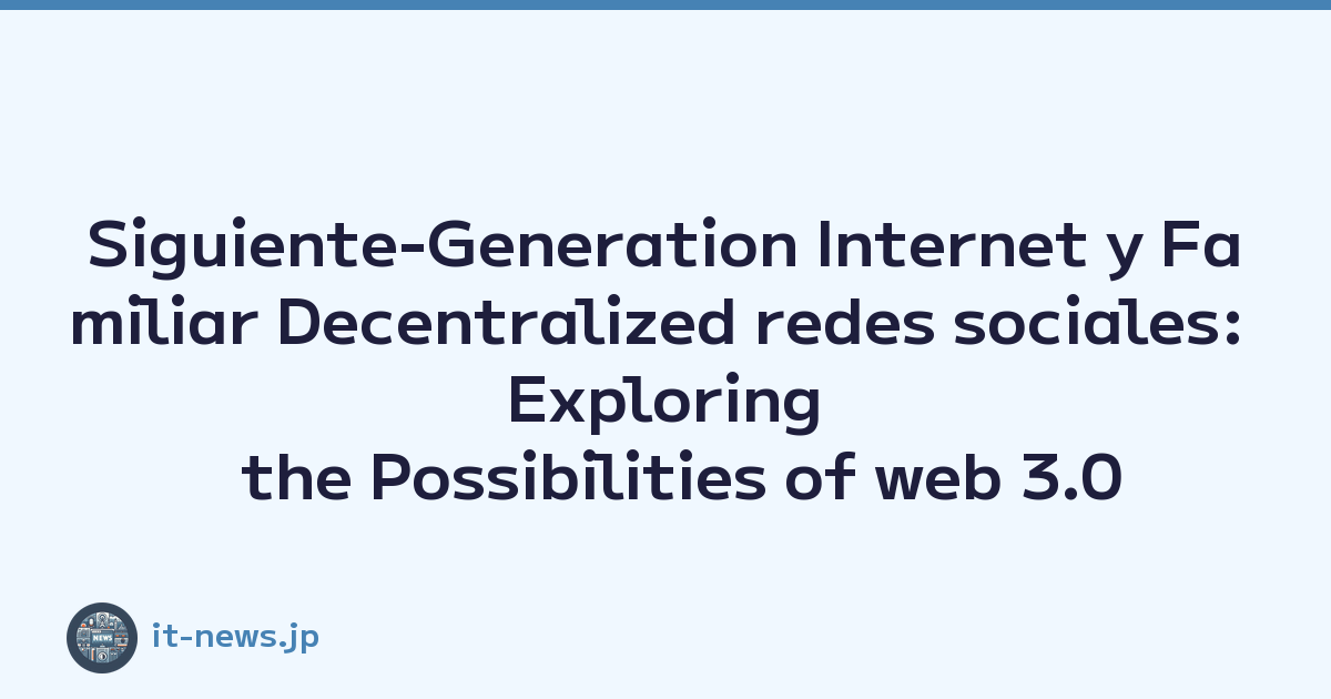 Siguiente-Generation Internet y Familiar Decentralized redes sociales: Exploring the Possibilities of web 3.0