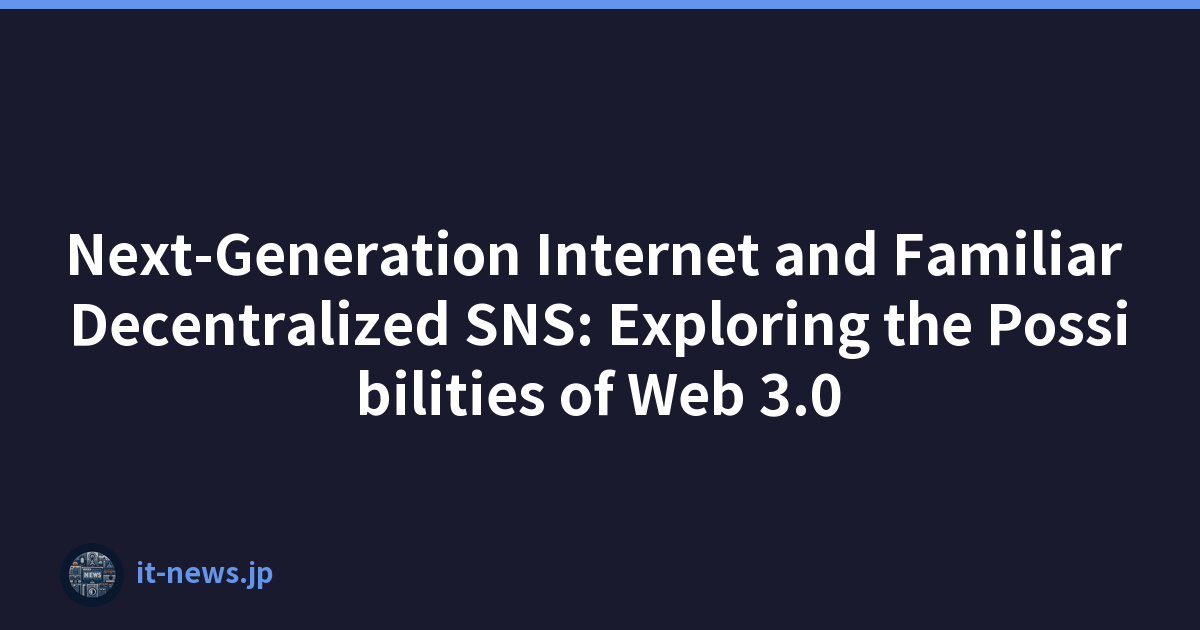 Next-Generation Internet and Familiar Decentralized SNS: Exploring the Possibilities of Web 3.0