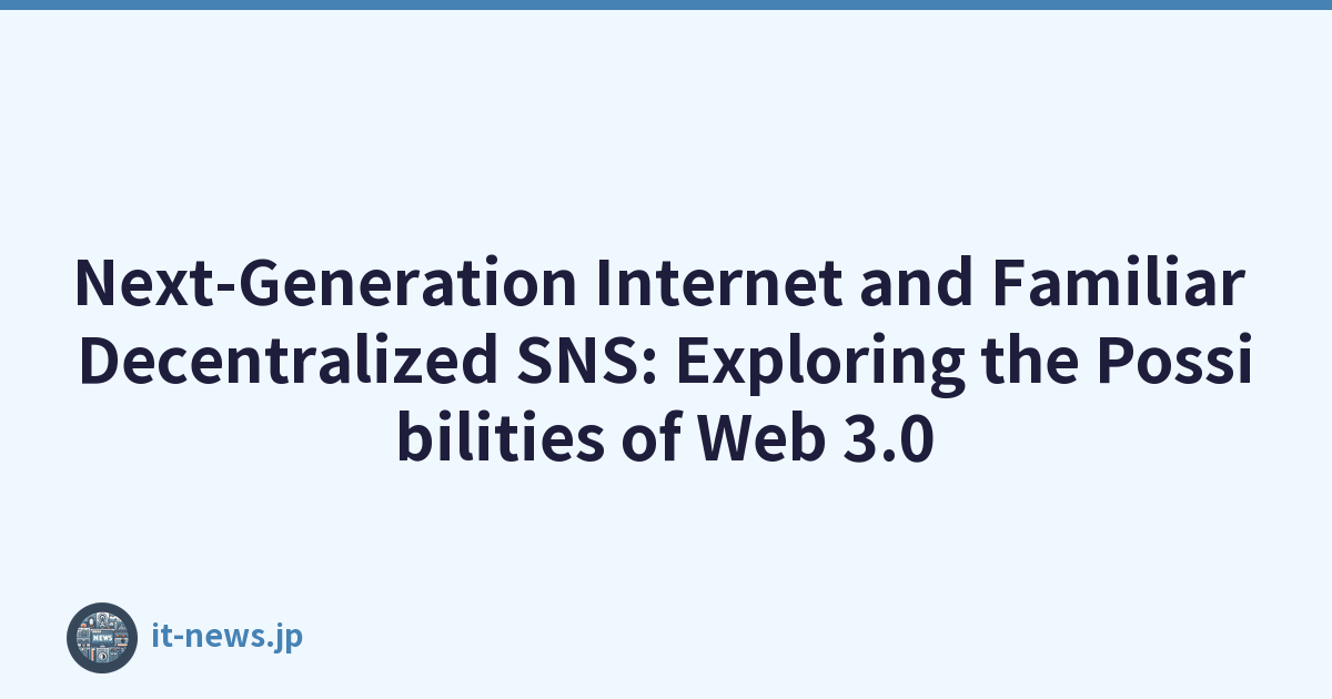 Next-Generation Internet and Familiar Decentralized SNS: Exploring the Possibilities of Web 3.0