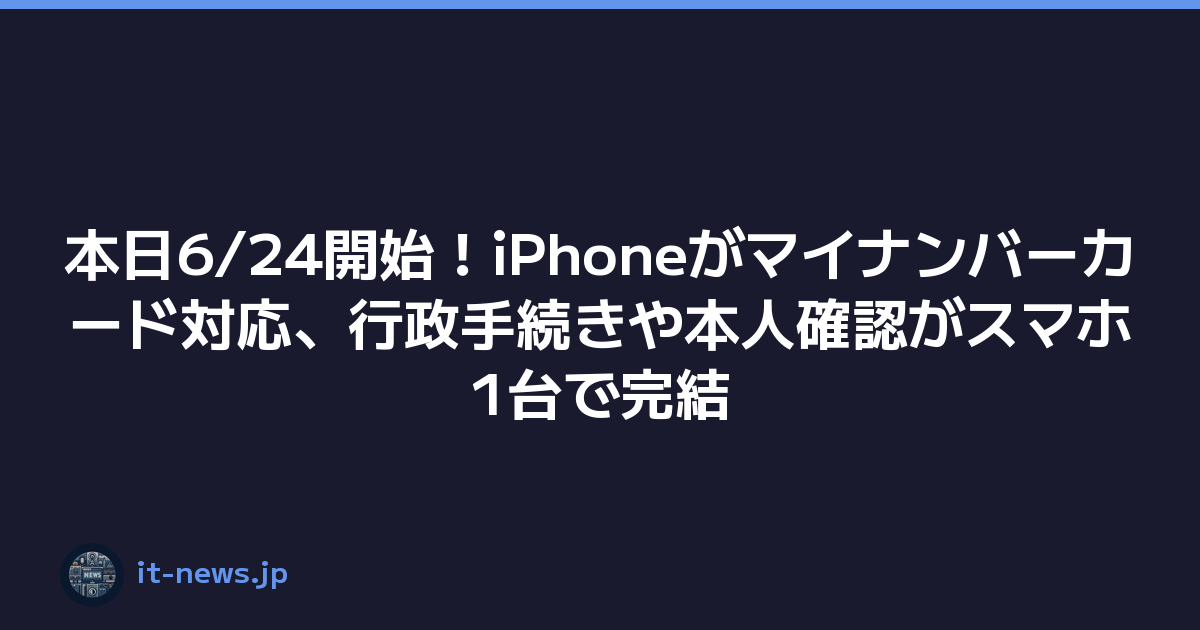 本日6/24開始！iPhoneがマイナンバーカード対応、行政手続きや本人確認がスマホ1台で完結