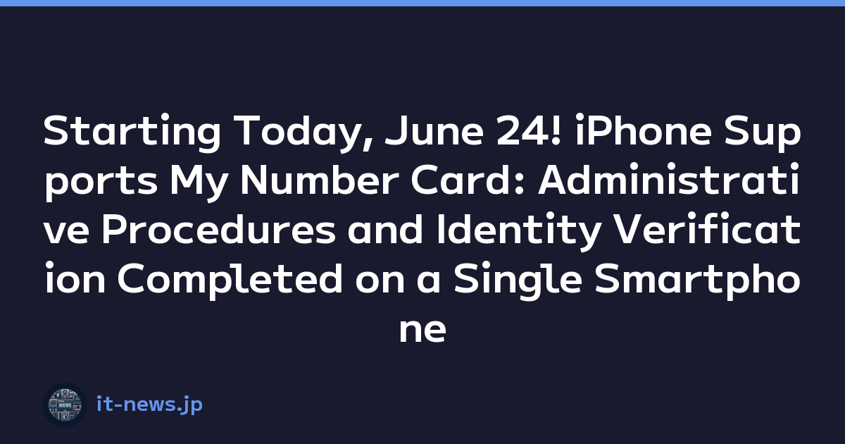 Starting Today, June 24! iPhone Supports My Number Card: Administrative Procedures and Identity Verification Completed on a Single Smartphone