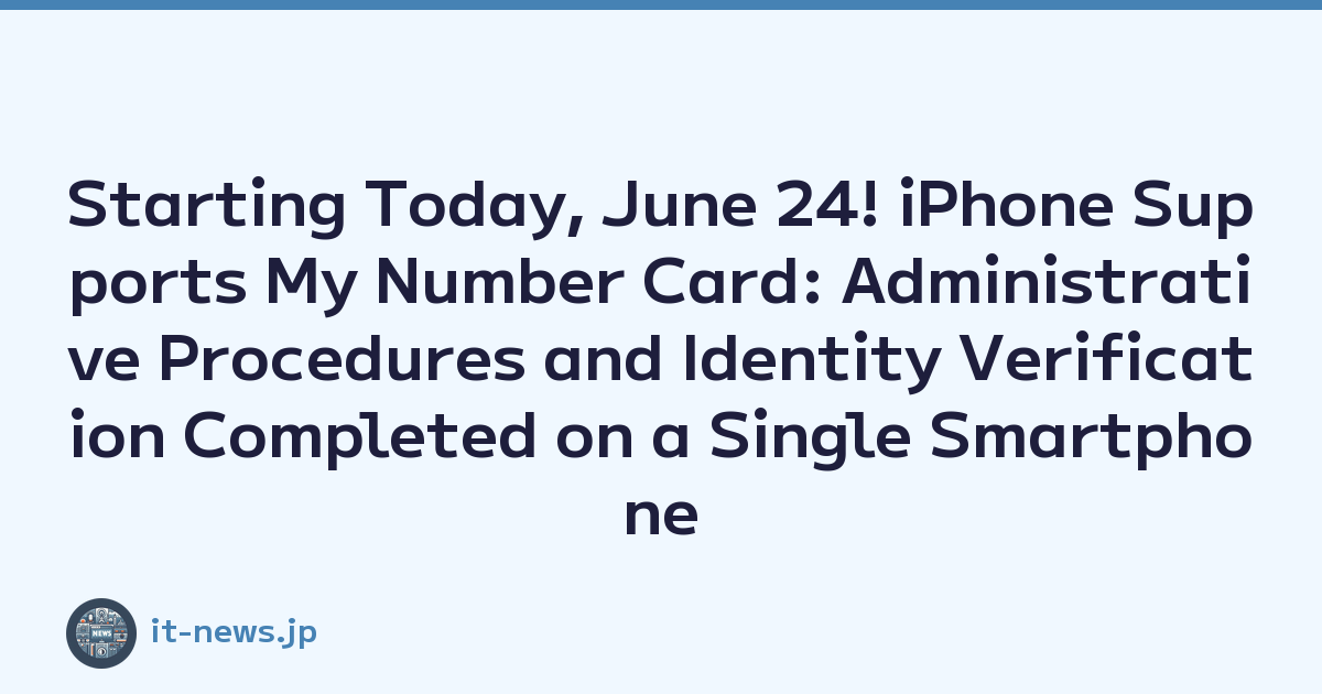 Starting Today, June 24! iPhone Supports My Number Card: Administrative Procedures and Identity Verification Completed on a Single Smartphone