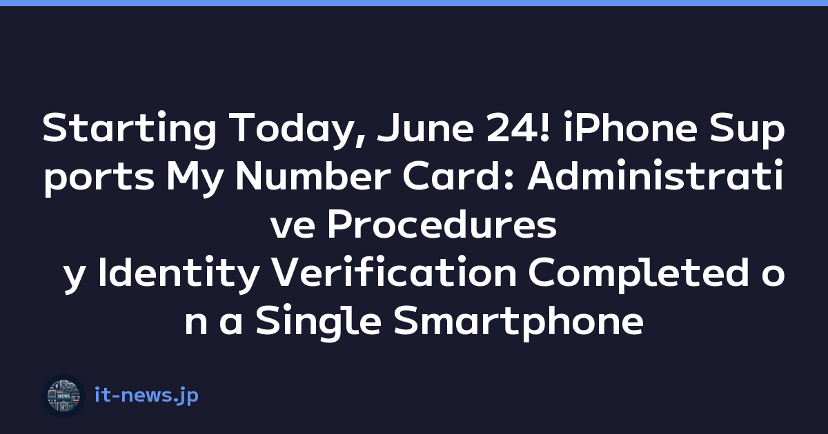 Starting Today, June 24! iPhone Supports My Number Card: Administrative Procedures y Identity Verification Completed on a Single Smartphone