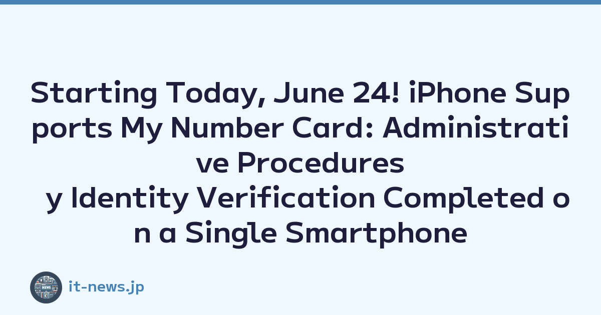 Starting Today, June 24! iPhone Supports My Number Card: Administrative Procedures y Identity Verification Completed on a Single Smartphone
