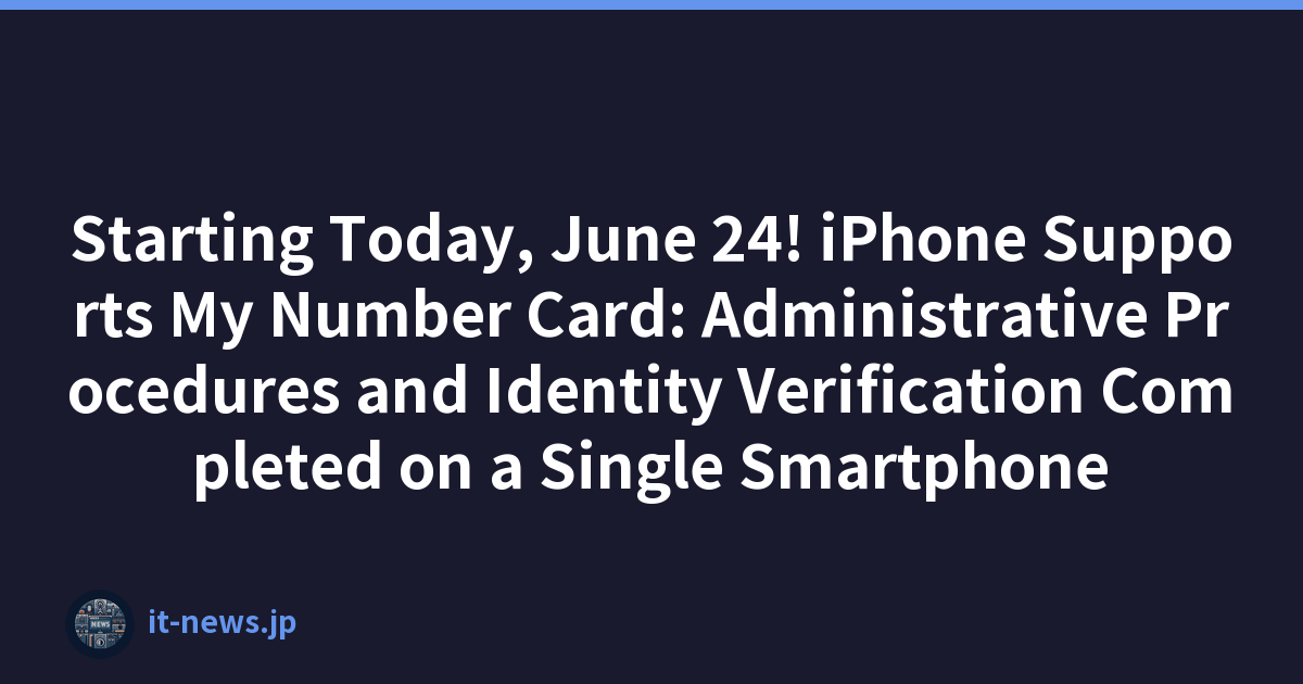 Starting Today, June 24! iPhone Supports My Number Card: Administrative Procedures and Identity Verification Completed on a Single Smartphone