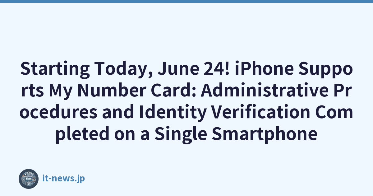 Starting Today, June 24! iPhone Supports My Number Card: Administrative Procedures and Identity Verification Completed on a Single Smartphone