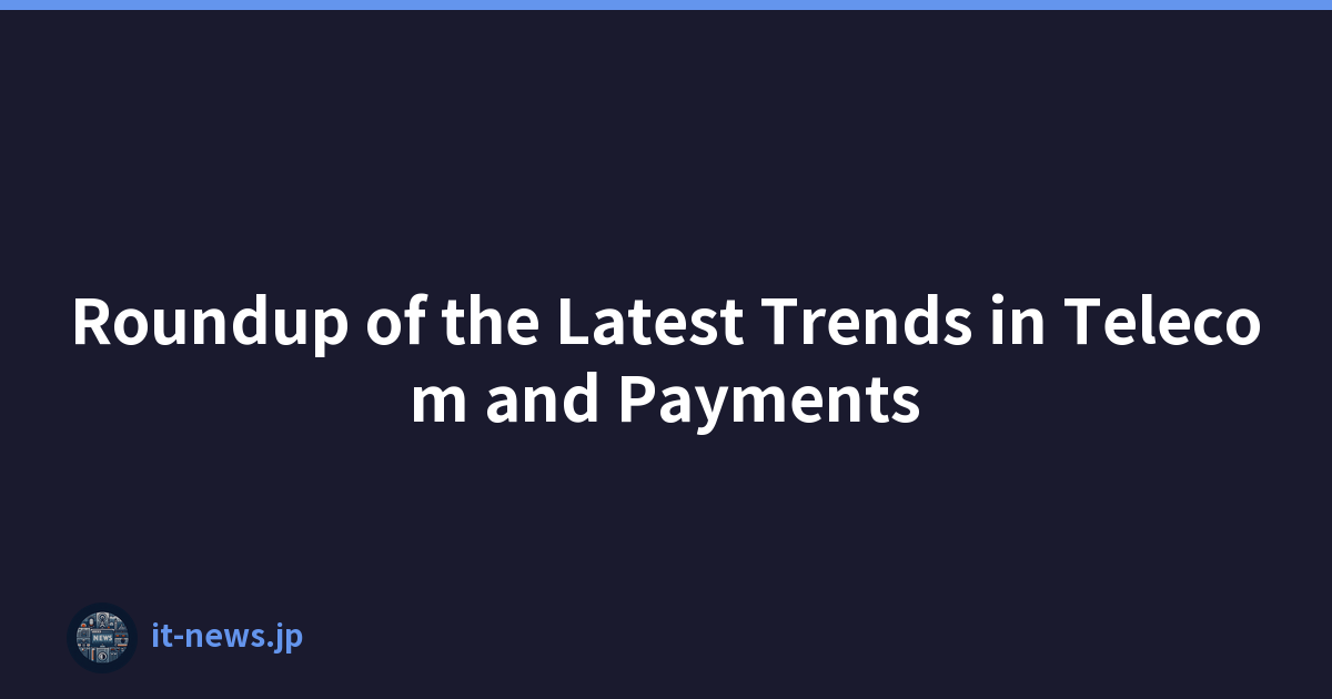 Roundup of the Latest Trends in Telecom and Payments