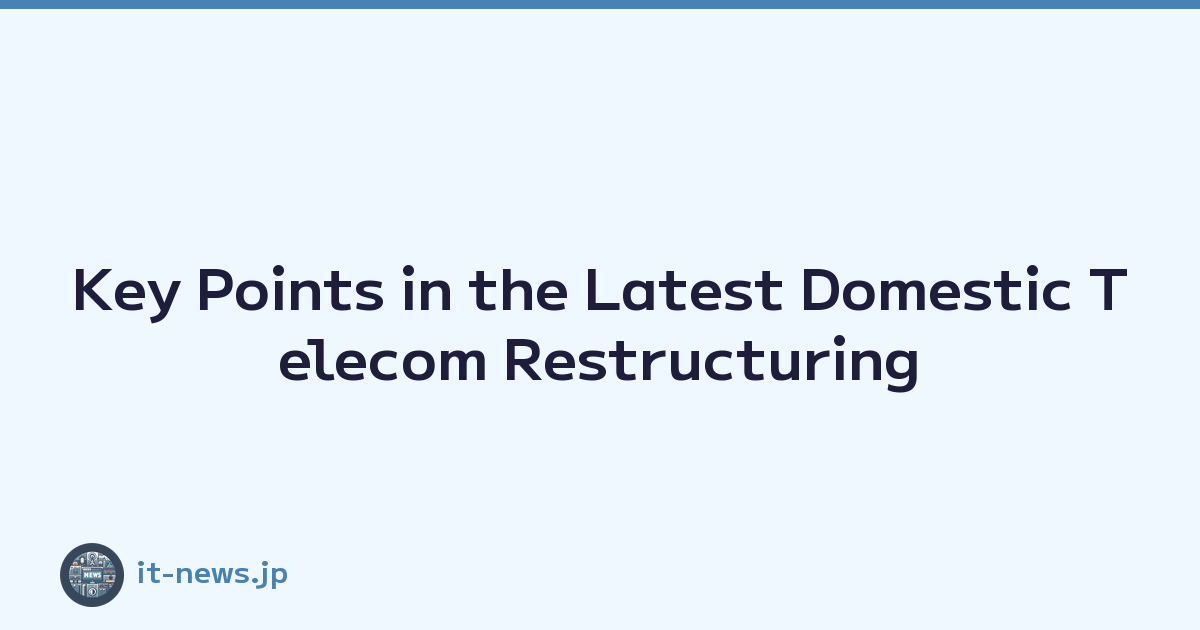 Key Points in the Latest Domestic Telecom Restructuring
