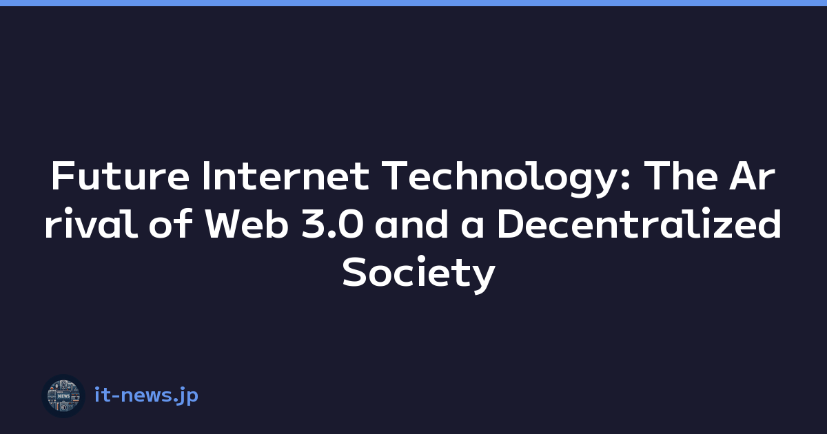 Future Internet Technology: The Arrival of Web 3.0 and a Decentralized Society