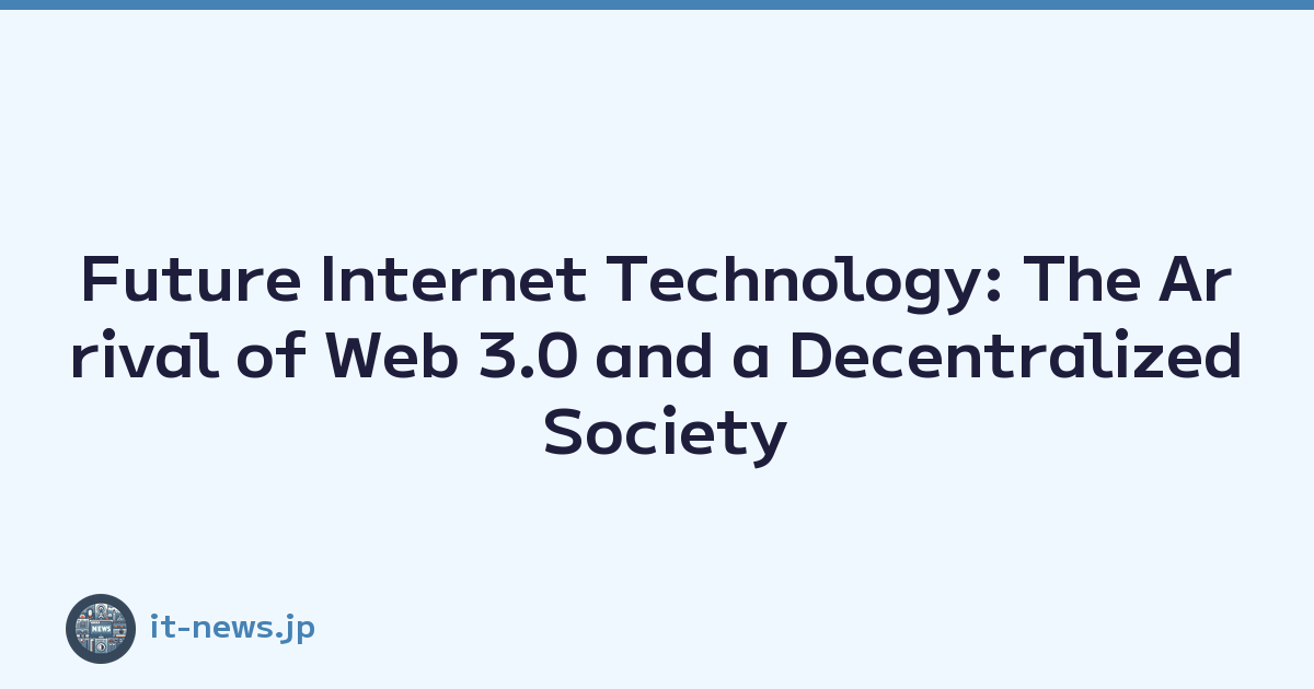 Future Internet Technology: The Arrival of Web 3.0 and a Decentralized Society