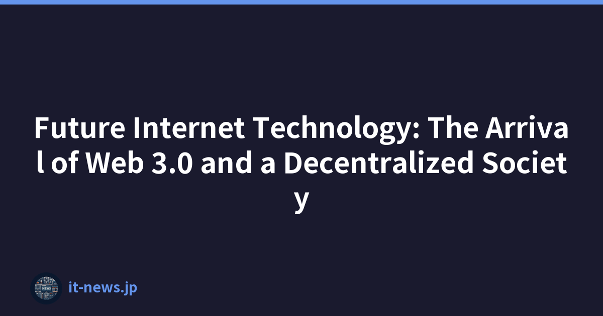 Future Internet Technology: The Arrival of Web 3.0 and a Decentralized Society